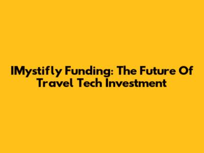 IMystifly Funding: The Future Of Travel Tech Investment