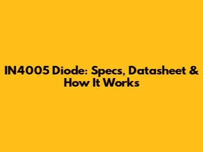 IN4005 Diode: Specs, Datasheet & How It Works