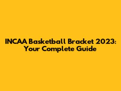 INCAA Basketball Bracket 2023: Your Complete Guide