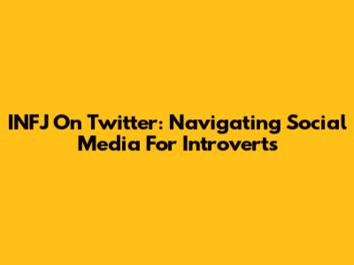 INFJ On Twitter: Navigating Social Media For Introverts