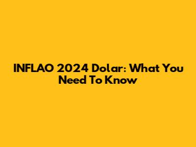INFLAO 2024 Dolar: What You Need To Know
