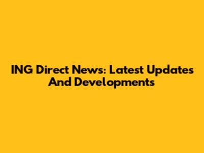 ING Direct News: Latest Updates And Developments