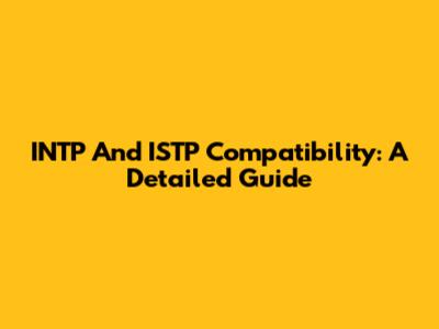 INTP And ISTP Compatibility: A Detailed Guide