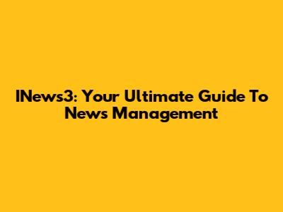 INews3: Your Ultimate Guide To News Management