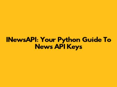 INewsAPI: Your Python Guide To News API Keys