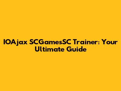 IOAjax SCGamesSC Trainer: Your Ultimate Guide
