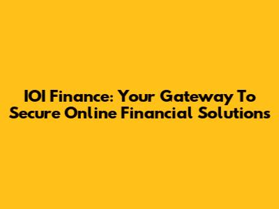 IOI Finance: Your Gateway To Secure Online Financial Solutions