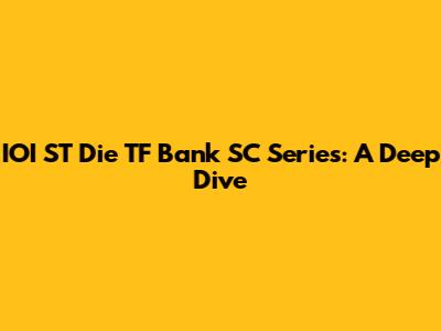 IOI ST Die TF Bank SC Series: A Deep Dive