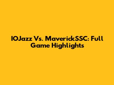 IOJazz Vs. MaverickSSC: Full Game Highlights