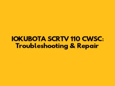 IOKUBOTA SCRTV 110 CWSC: Troubleshooting & Repair