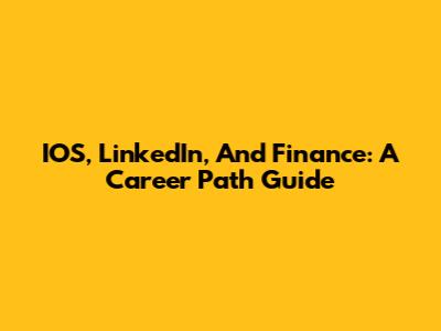IOS, LinkedIn, And Finance: A Career Path Guide
