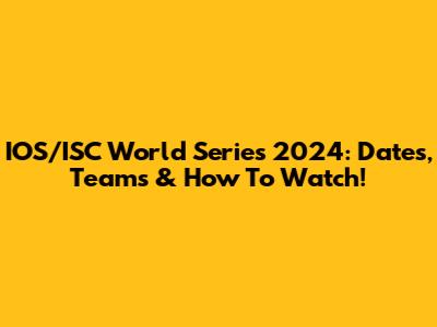IOS/ISC World Series 2024: Dates, Teams & How To Watch!