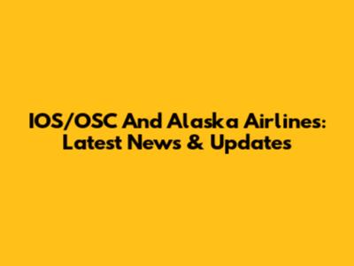 IOS/OSC And Alaska Airlines: Latest News & Updates