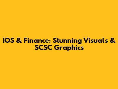IOS & Finance: Stunning Visuals & SCSC Graphics