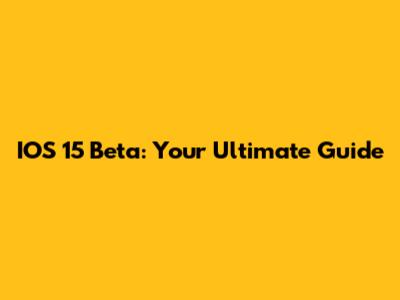 IOS 15 Beta: Your Ultimate Guide