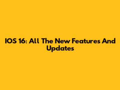 IOS 16: All The New Features And Updates