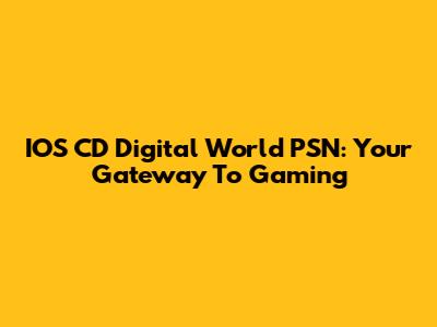 IOS CD Digital World PSN: Your Gateway To Gaming