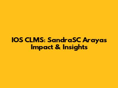 IOS CLMS: SandraSC Araya's Impact & Insights