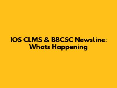 IOS CLMS & BBCSC Newsline: What's Happening