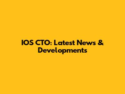 IOS CTO: Latest News & Developments