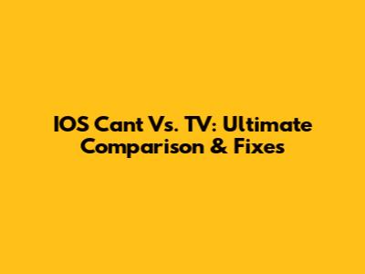 IOS Can't Vs. TV: Ultimate Comparison & Fixes