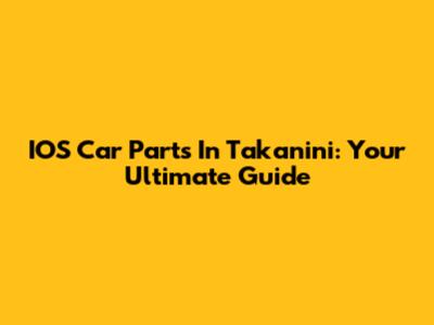 IOS Car Parts In Takanini: Your Ultimate Guide