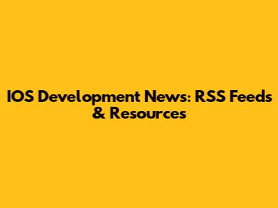 IOS Development News: RSS Feeds & Resources