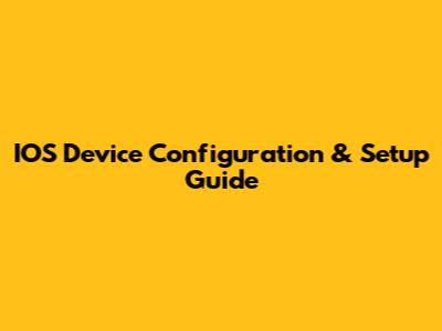 IOS Device Configuration & Setup Guide