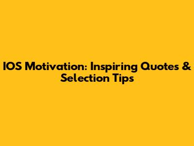 IOS Motivation: Inspiring Quotes & Selection Tips