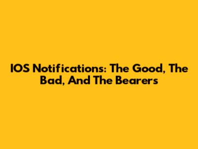 IOS Notifications: The Good, The Bad, And The Bearers