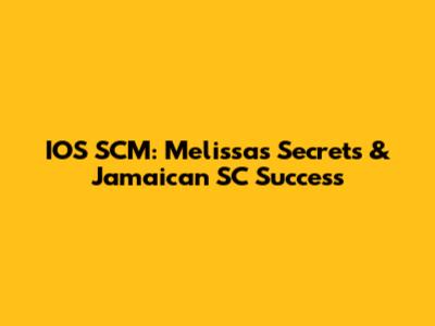 IOS SCM: Melissa's Secrets & Jamaican SC Success