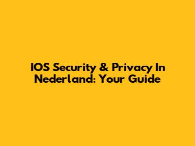 IOS Security & Privacy In Nederland: Your Guide