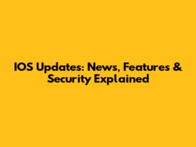 IOS Updates: News, Features & Security Explained