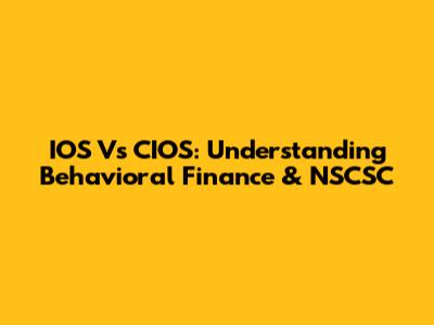 IOS Vs CIOS: Understanding Behavioral Finance & NSCSC