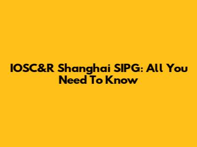IOSC&R Shanghai SIPG: All You Need To Know