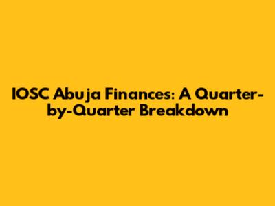 IOSC Abuja Finances: A Quarter-by-Quarter Breakdown