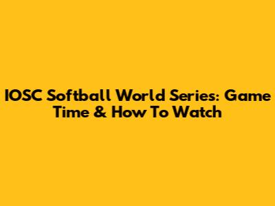 IOSC Softball World Series: Game Time & How To Watch