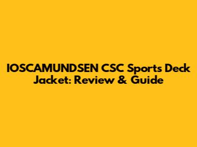 IOSCAMUNDSEN CSC Sports Deck Jacket: Review & Guide