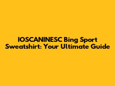 IOSCANINESC Bing Sport Sweatshirt: Your Ultimate Guide