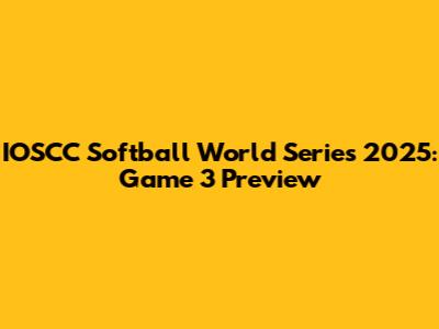 IOSCC Softball World Series 2025: Game 3 Preview