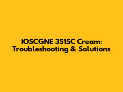 IOSCGNE 351SC Cream: Troubleshooting & Solutions