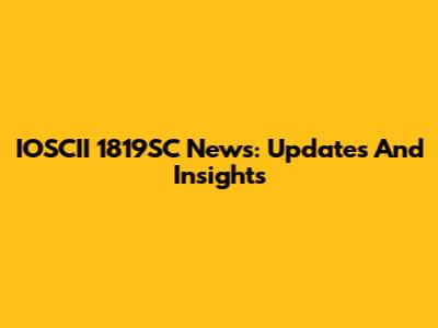IOSCII 1819SC News: Updates And Insights