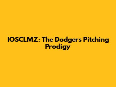 IOSCLMZ: The Dodgers' Pitching Prodigy