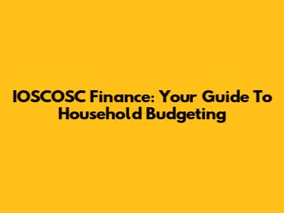 IOSCOSC Finance: Your Guide To Household Budgeting