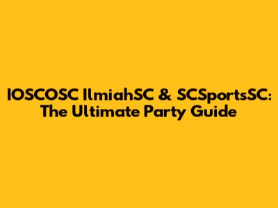 IOSCOSC IlmiahSC & SCSportsSC: The Ultimate Party Guide