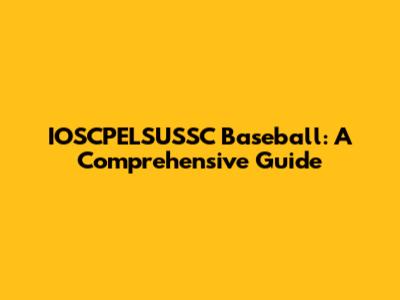 IOSCPELSUSSC Baseball: A Comprehensive Guide