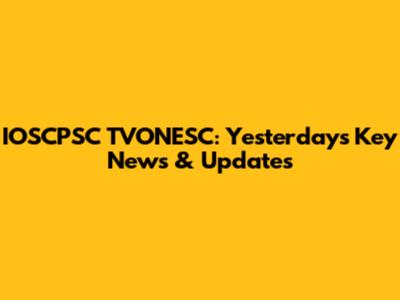 IOSCPSC TVONESC: Yesterday's Key News & Updates