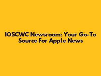 IOSCWC Newsroom: Your Go-To Source For Apple News