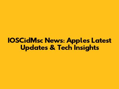 IOSCidMsc News: Apple's Latest Updates & Tech Insights