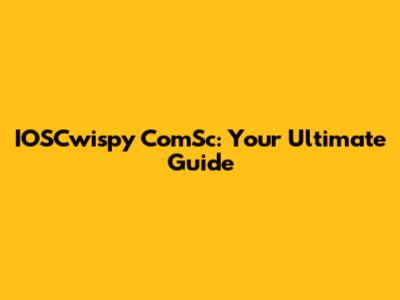 IOSCwispy ComSc: Your Ultimate Guide